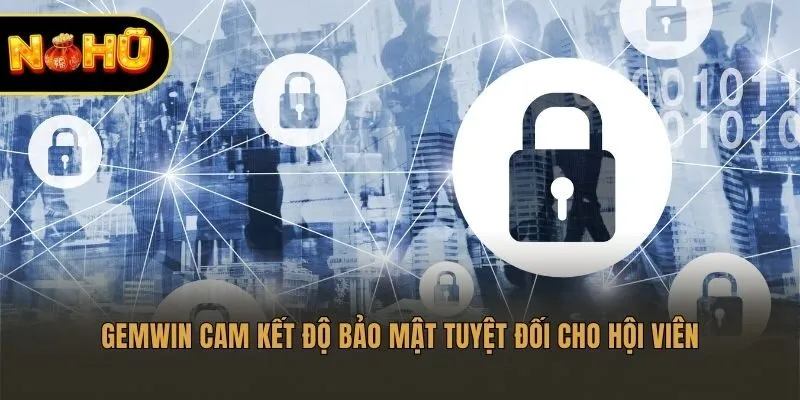 Gemwin cam kết độ bảo mật tuyệt đối cho hội viên