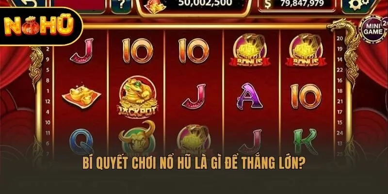 Bí quyết chơi nổ hũ là gì để thắng lớn?