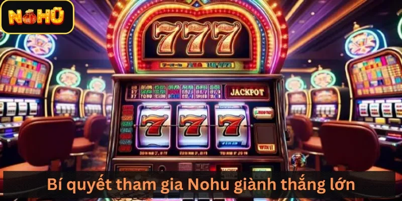 Bí quyết tham gia Nohu giành thắng lớn