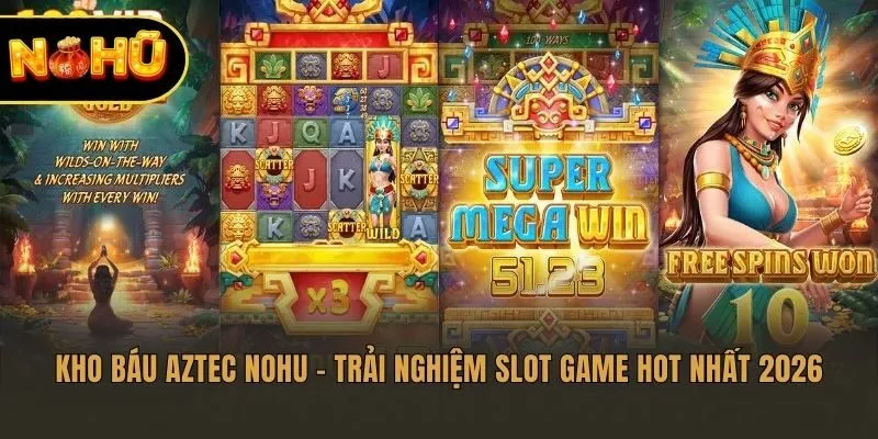 Kho Báu Aztec Nohu – Trải Nghiệm Slot Game Hot Nhất 2026