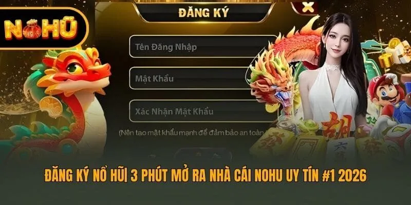 Đăng Ký Nohu | 3 Phút Mở Ra Nhà Cái Uy Tín Top #1 VN