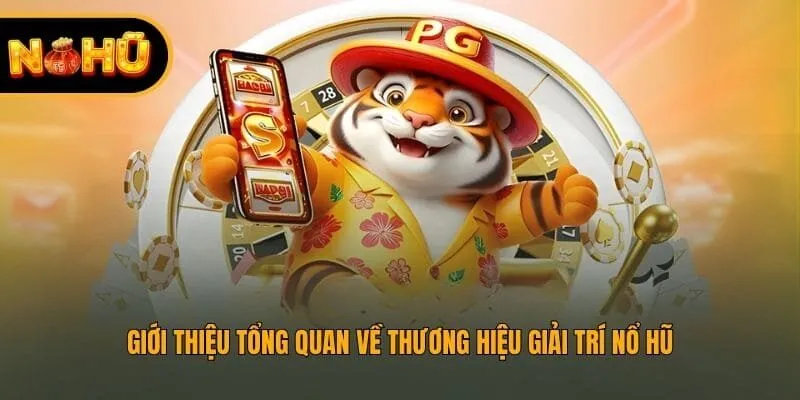 Giới thiệu tổng quan về thương hiệu giải trí Nổ Hũ
