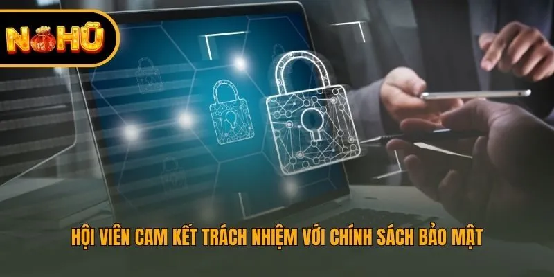 Hội viên cam kết trách nhiệm với chính sách bảo mật
