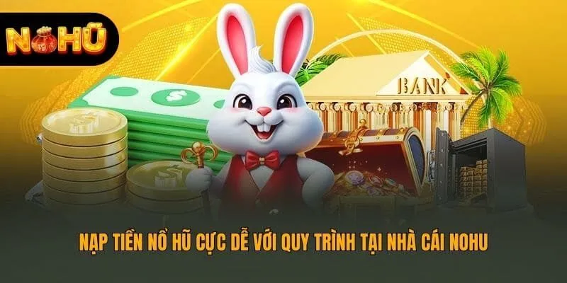 Nạp Tiền Nohu Cực Dễ Với Quy Trình Tại Nhà Cái Nohu
