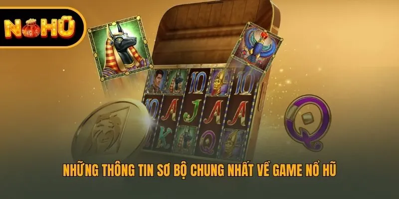 Những thông tin sơ bộ chung nhất về game nổ hũ