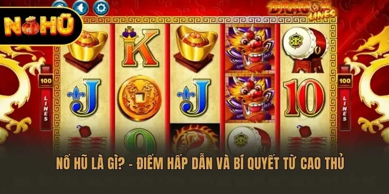 Nổ Hũ Là Gì? – Điểm Hấp Dẫn Và Bí Quyết Từ Cao Thủ