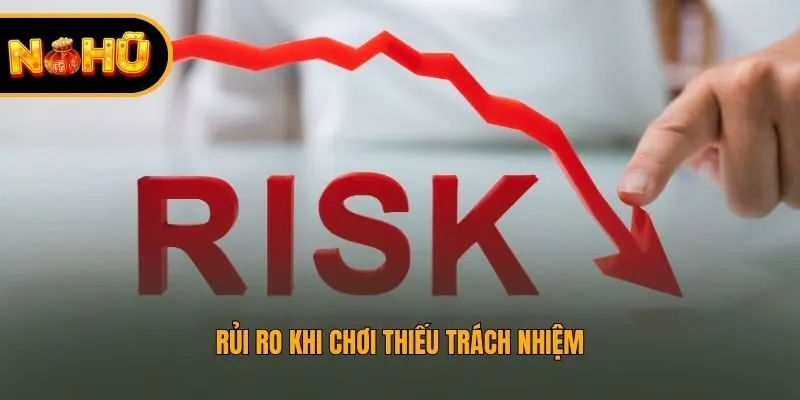 Rủi ro khi chơi thiếu trách nhiệm