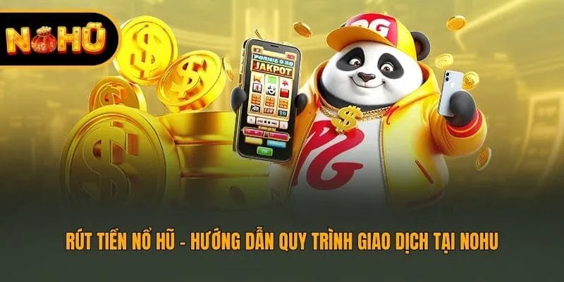 Rút Tiền Nohu – Hướng Dẫn Quy Trình Giao Dịch Tại Nohu