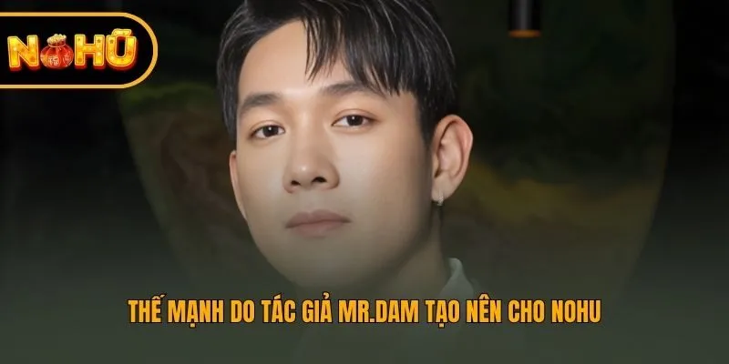 Thế mạnh do tác giả Mr.Dam tạo nên cho Nohu