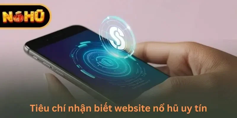 Tiêu chí nhận biết website nổ hũ uy tín