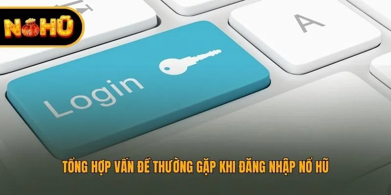 Tổng hợp vấn đề thường gặp khi đăng nhập Nohu