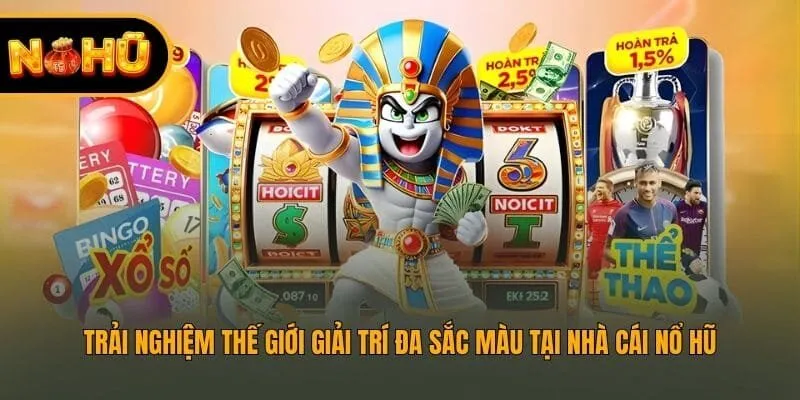 Trải nghiệm thế giới giải trí đa sắc màu tại nhà cái Nổ Hũ