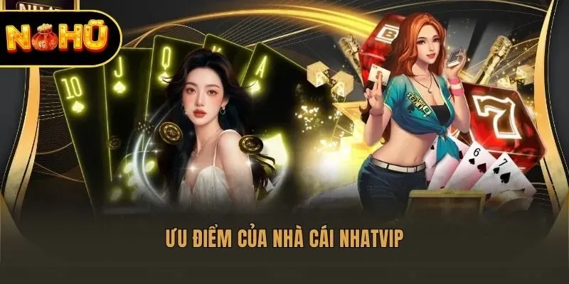Ưu điểm của nhà cái Nhatvip