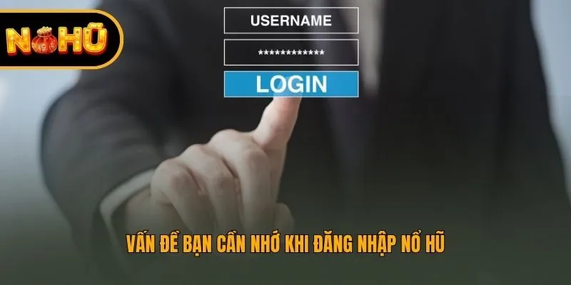 Vấn đề bạn cần nhớ khi đăng nhập Nổ Hũ