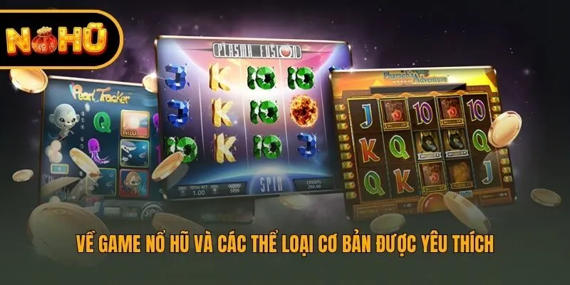 Về game nổ hũ và các thể loại cơ bản được yêu thích
